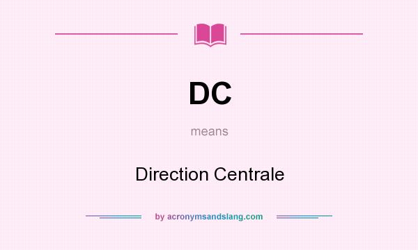 What does DC mean? It stands for Direction Centrale