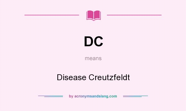 What does DC mean? It stands for Disease Creutzfeldt