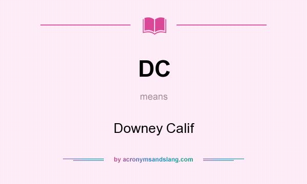 What does DC mean? It stands for Downey Calif