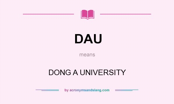 What does DAU mean? It stands for DONG A UNIVERSITY