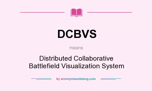 What does DCBVS mean? It stands for Distributed Collaborative Battlefield Visualization System