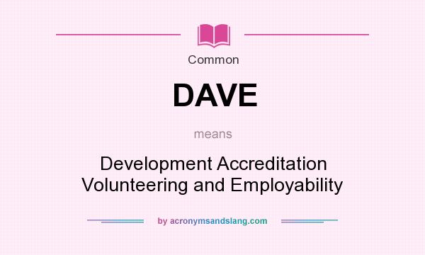 What does DAVE mean? It stands for Development Accreditation Volunteering and Employability