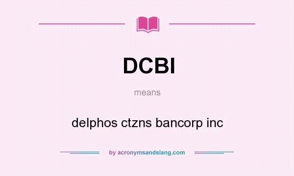 What does DCBI mean? It stands for delphos ctzns bancorp inc