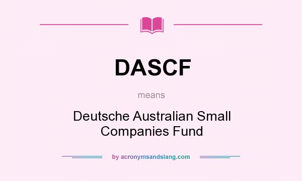 What does DASCF mean? It stands for Deutsche Australian Small Companies Fund