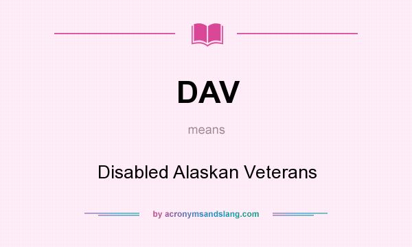 What does DAV mean? It stands for Disabled Alaskan Veterans
