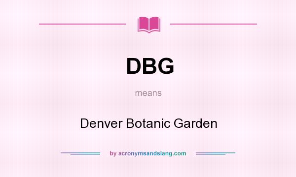 What does DBG mean? It stands for Denver Botanic Garden