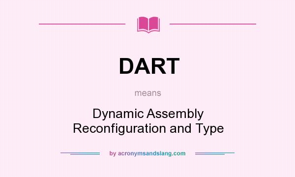 What does DART mean? It stands for Dynamic Assembly Reconfiguration and Type