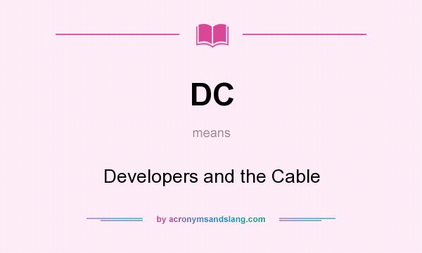 What does DC mean? It stands for Developers and the Cable