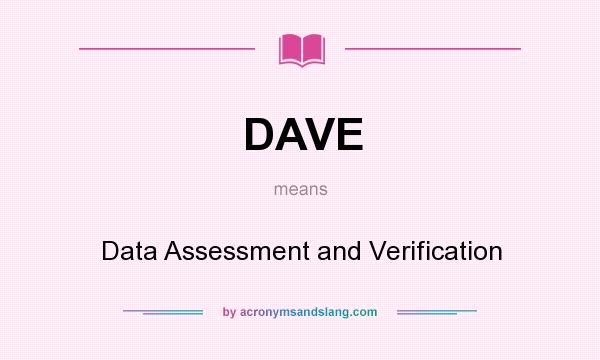 What does DAVE mean? It stands for Data Assessment and Verification