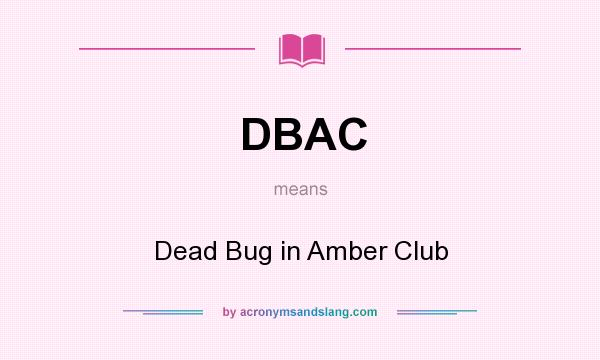 What does DBAC mean? It stands for Dead Bug in Amber Club