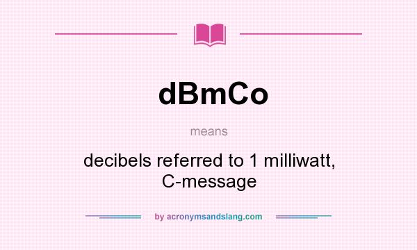 What does dBmCo mean? It stands for decibels referred to 1 milliwatt, C-message