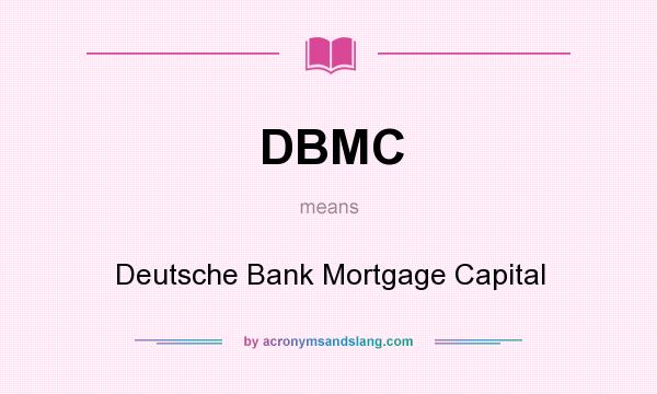 What does DBMC mean? It stands for Deutsche Bank Mortgage Capital