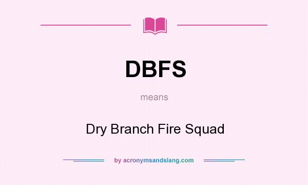 What does DBFS mean? It stands for Dry Branch Fire Squad