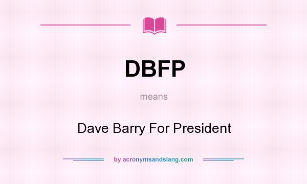 What does DBFP mean? It stands for Dave Barry For President
