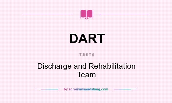 What does DART mean? It stands for Discharge and Rehabilitation Team