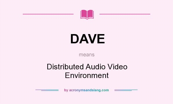 What does DAVE mean? It stands for Distributed Audio Video Environment
