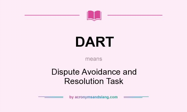 What does DART mean? It stands for Dispute Avoidance and Resolution Task