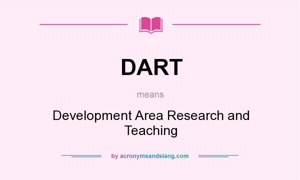 What does DART mean? It stands for Development Area Research and Teaching