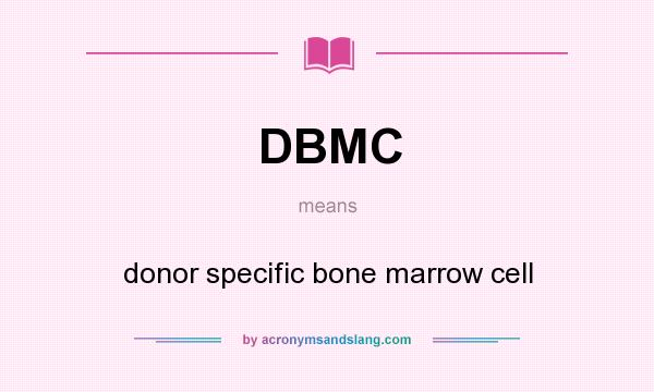 What does DBMC mean? It stands for donor specific bone marrow cell