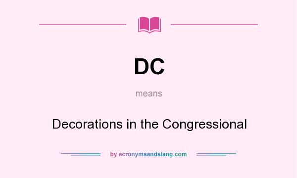 What does DC mean? It stands for Decorations in the Congressional