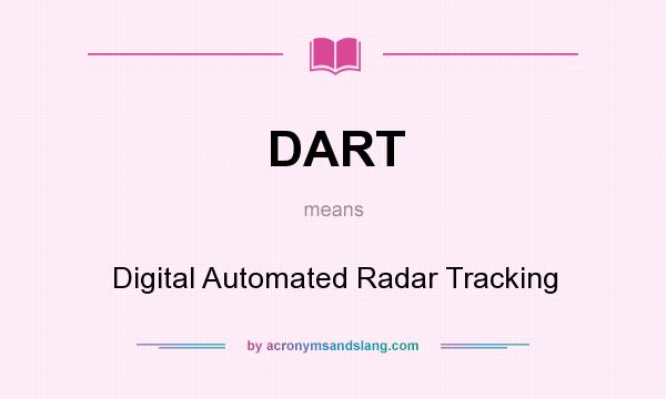 What does DART mean? It stands for Digital Automated Radar Tracking