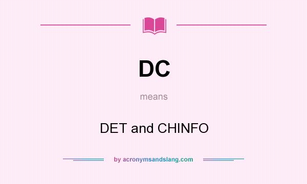 What does DC mean? It stands for DET and CHINFO