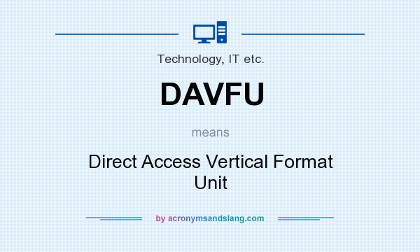 What does DAVFU mean? It stands for Direct Access Vertical Format Unit