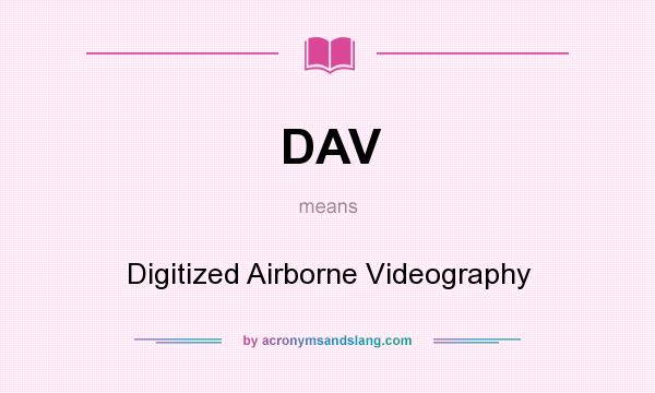 What does DAV mean? It stands for Digitized Airborne Videography