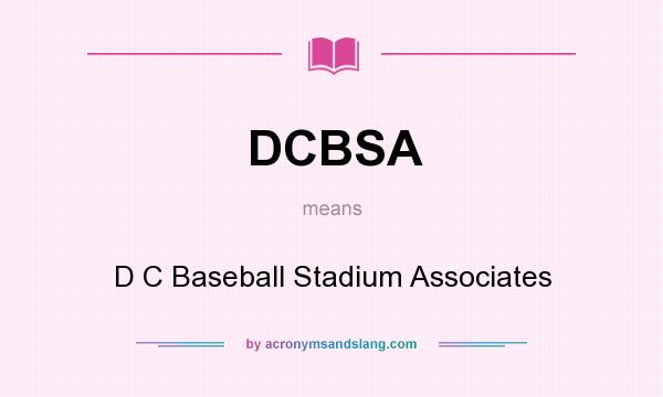 What does DCBSA mean? It stands for D C Baseball Stadium Associates