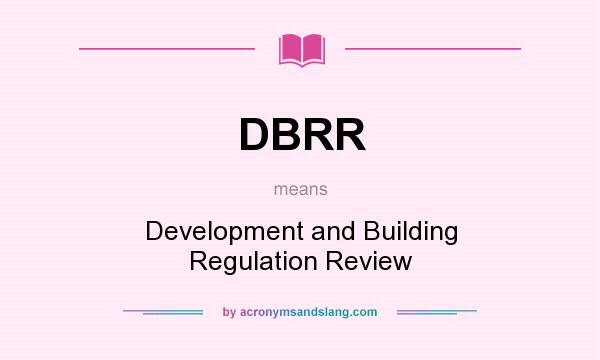 What does DBRR mean? It stands for Development and Building Regulation Review