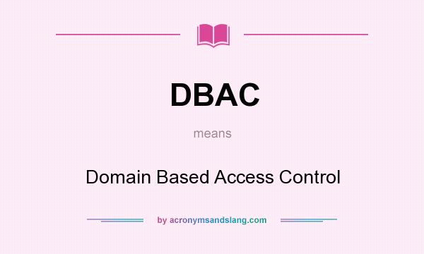 What does DBAC mean? It stands for Domain Based Access Control