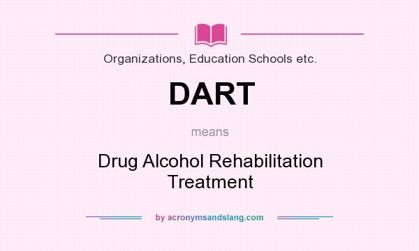 What does DART mean? It stands for Drug Alcohol Rehabilitation Treatment