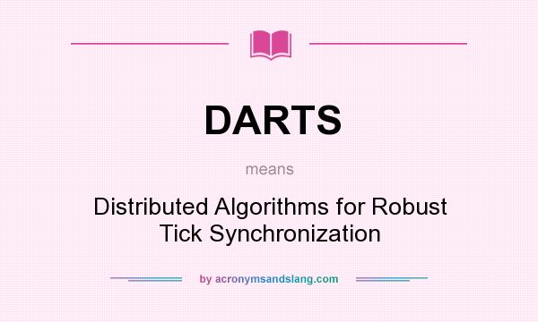 What does DARTS mean? It stands for Distributed Algorithms for Robust Tick Synchronization