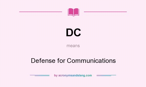What does DC mean? It stands for Defense for Communications