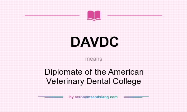 What does DAVDC mean? It stands for Diplomate of the American Veterinary Dental College