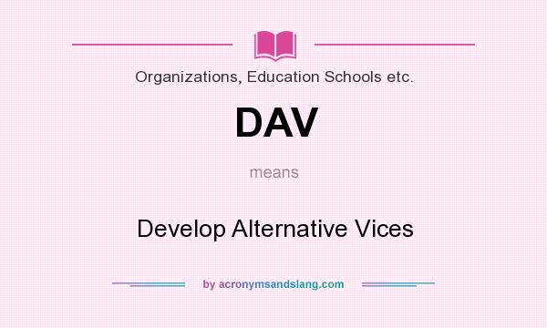 What does DAV mean? It stands for Develop Alternative Vices