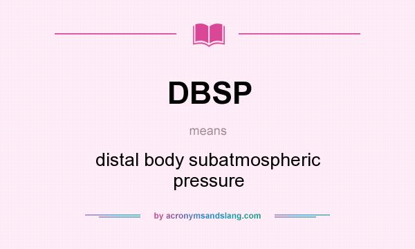 What does DBSP mean? It stands for distal body subatmospheric pressure
