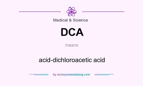 What does DCA mean? It stands for acid-dichloroacetic acid