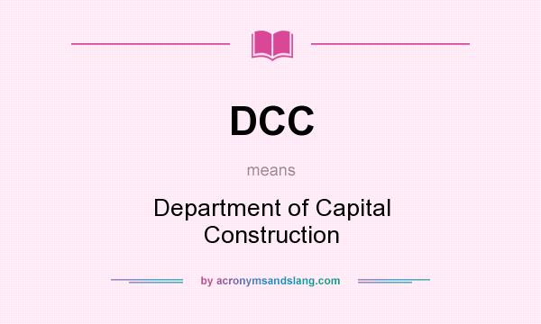 What does DCC mean? It stands for Department of Capital Construction