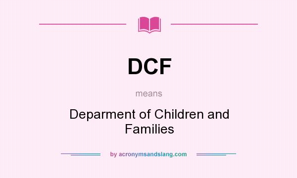 What does DCF mean? It stands for Deparment of Children and Families