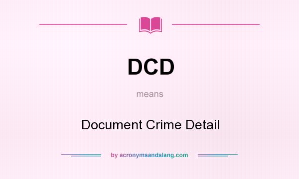 What does DCD mean? It stands for Document Crime Detail