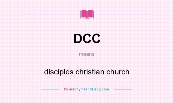 What does DCC mean? It stands for disciples christian church
