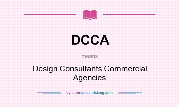 What does DCCA mean? It stands for Design Consultants Commercial Agencies