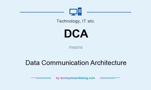 What does DCA mean? It stands for Data Communication Architecture