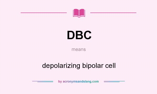 What does DBC mean? It stands for depolarizing bipolar cell