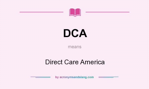 What does DCA mean? It stands for Direct Care America