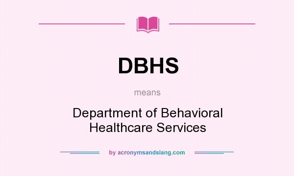 What does DBHS mean? It stands for Department of Behavioral Healthcare Services