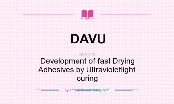 What does DAVU mean? It stands for Development of fast Drying Adhesives by Ultravioletlight curing