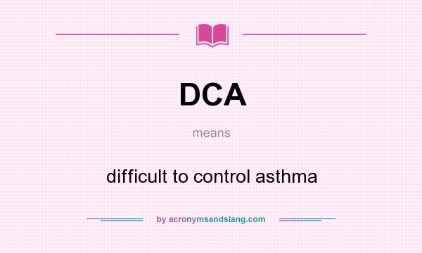 What does DCA mean? It stands for difficult to control asthma
