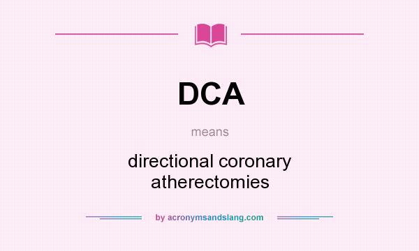 What does DCA mean? It stands for directional coronary atherectomies
